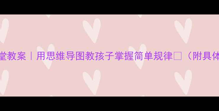 图片 ✨小学数学高效课堂教案｜用思维导图教孩子掌握简单规律📚（附具体案例+工具推荐）2