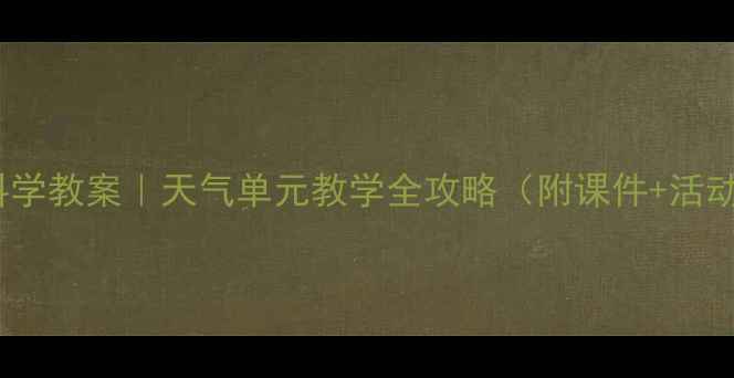 图片 ✨小学科学教案｜天气单元教学全攻略（附课件+活动设计）2