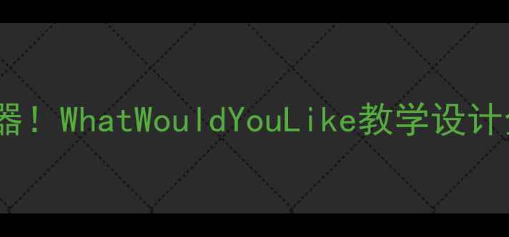 图片 ✨小学英语课堂互动神器！WhatWouldYouLike教学设计全攻略（附资源包）📚1
