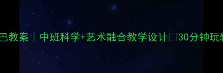 图片 ✨小熊的尾巴教案｜中班科学+艺术融合教学设计🔥30分钟玩转认知启蒙1