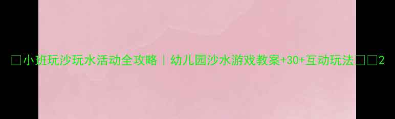 图片 ✨小班玩沙玩水活动全攻略｜幼儿园沙水游戏教案+30+互动玩法🏖️2