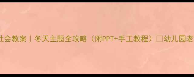 图片 ✨小班社会教案｜冬天主题全攻略（附PPT+手工教程）🔥幼儿园老师必备1