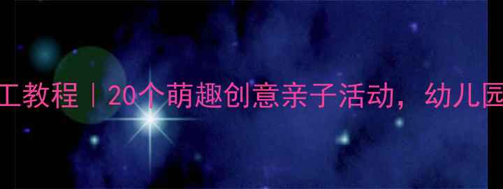 图片 ✨小班美术手工教程｜20个萌趣创意亲子活动，幼儿园老师都在用🎨