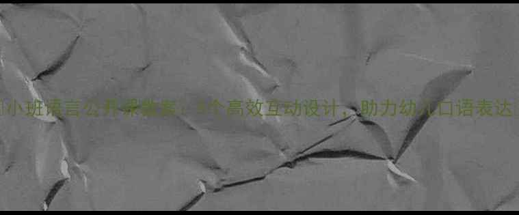 图片 ✨小班语言公开课教案：5个高效互动设计，助力幼儿口语表达📚
