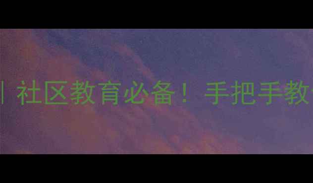 图片 ✨市民学校教案模板｜社区教育必备！手把手教你打造爆款课程📚🔥2