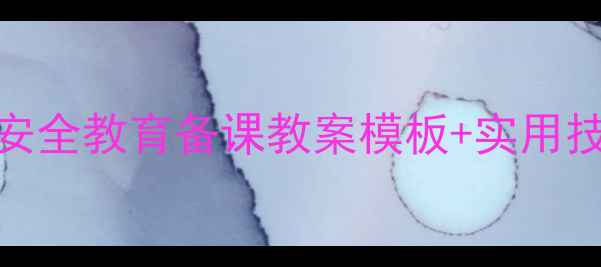 图片 ✨幼儿园小学中学安全教育备课教案模板+实用技巧，教师速存！✨