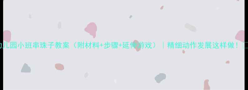 图片 ✨幼儿园小班串珠子教案（附材料+步骤+延伸游戏）｜精细动作发展这样做！👧👦1