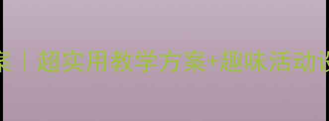 图片 ✨幼儿园小班安全教案｜超实用教学方案+趣味活动设计（附完整课程表）