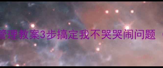 图片 ✨幼儿园小班情绪管理教案3步搞定我不哭哭闹问题（附具体操作指南）