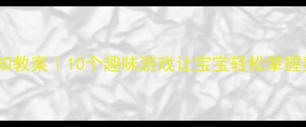 图片 ✨幼儿园小班数量认知教案｜10个趣味游戏让宝宝轻松掌握数数、比较、分类🌟2