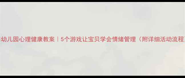 图片 ✨幼儿园心理健康教案｜5个游戏让宝贝学会情绪管理（附详细活动流程）