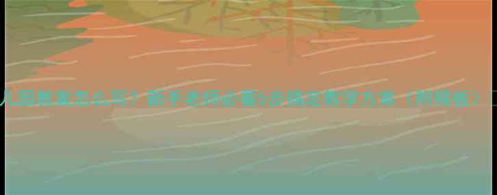 图片 ✨幼儿园教案怎么写？新手老师必看5步搞定教学方案（附模板）👩🏫1