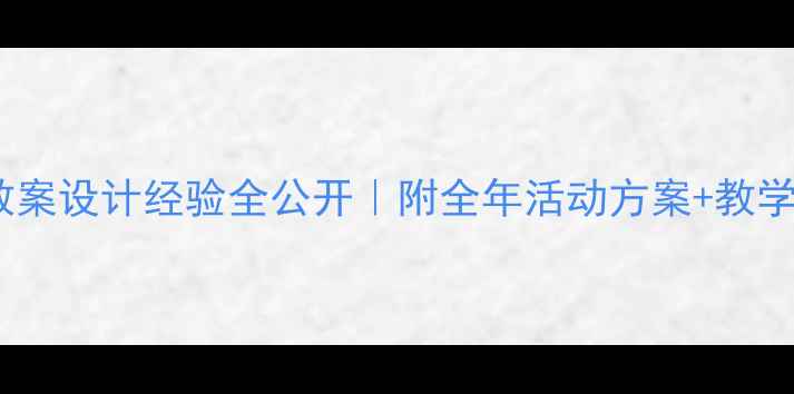 图片 ✨幼儿园教案设计经验全公开｜附全年活动方案+教学资源包📚2