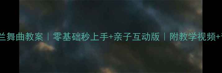 图片 ✨幼儿园波兰舞曲教案｜零基础秒上手+亲子互动版｜附教学视频+音乐资源🎵1