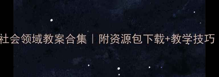 图片 ✨幼儿园社会领域教案合集｜附资源包下载+教学技巧（干货）2