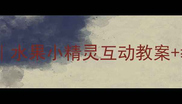 图片 ✨幼儿园食育课程设计｜水果小精灵互动教案+教学反思（附资源包）1