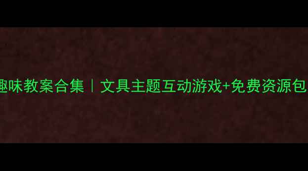 图片 ✨幼儿英语学习趣味教案合集｜文具主题互动游戏+免费资源包（附教学计划）2