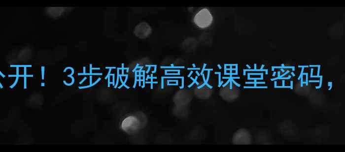 图片 ✨教案设计技巧大公开！3步破解高效课堂密码，学生听懂率翻倍📚1