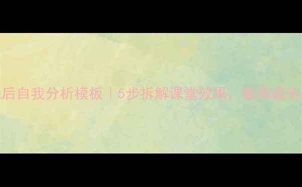 图片 ✨教案课后自我分析模板｜5步拆解课堂效果，教师成长必看！✨