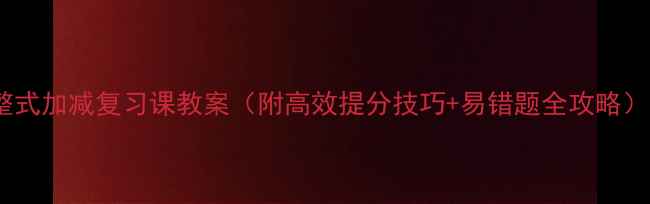 图片 ✨整式加减复习课教案（附高效提分技巧+易错题全攻略）🔥1