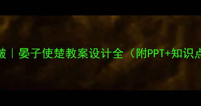 图片 ✨文言文教学新突破｜晏子使楚教案设计全（附PPT+知识点+课堂互动技巧）1