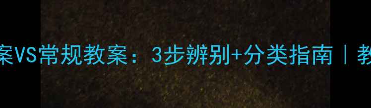 图片 ✨校本教案VS常规教案：3步辨别+分类指南｜教师必备📚