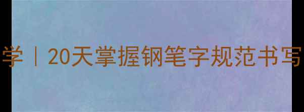 图片 ✨硬笔书法零基础系统教学｜20天掌握钢笔字规范书写步骤详解（附免费教案）