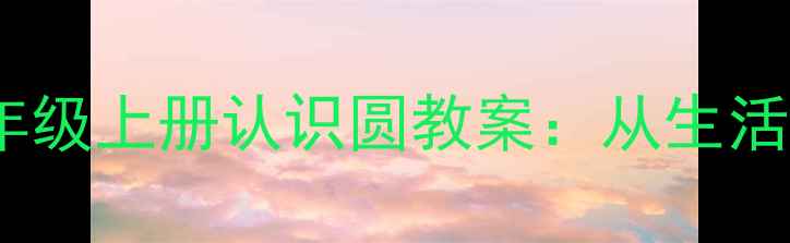 图片 ✨苏教版小学数学三年级上册认识圆教案：从生活到数学的奇妙之旅🔑2