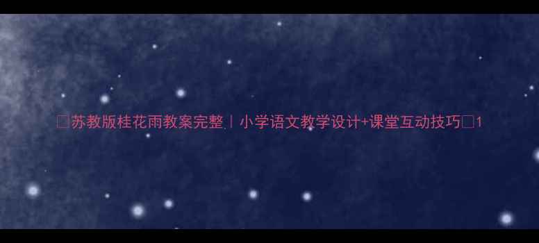 图片 ✨苏教版桂花雨教案完整｜小学语文教学设计+课堂互动技巧🌟1