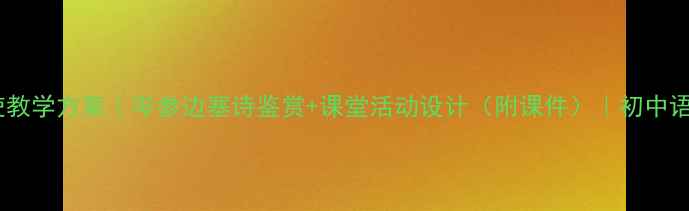 图片 ✨逢入京使教学方案｜岑参边塞诗鉴赏+课堂活动设计（附课件）｜初中语文教案🌟1