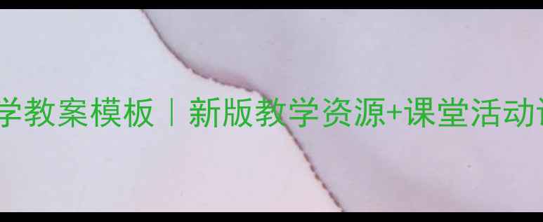 图片 ✨鄂教版小学科学教案模板｜新版教学资源+课堂活动设计（附下载）2