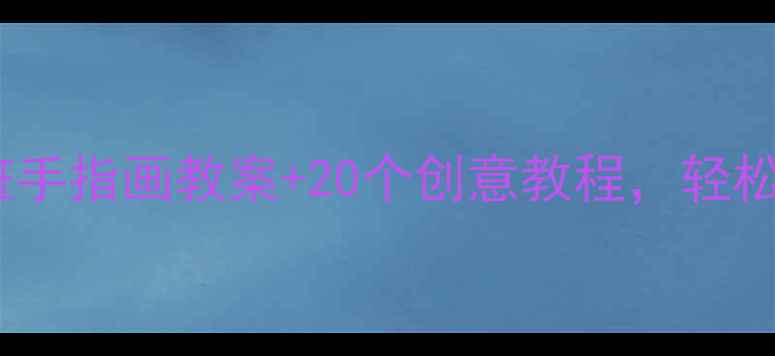 图片 ✨零基础也能上手！中班手指画教案+20个创意教程，轻松培养宝宝艺术启蒙👶🌈1