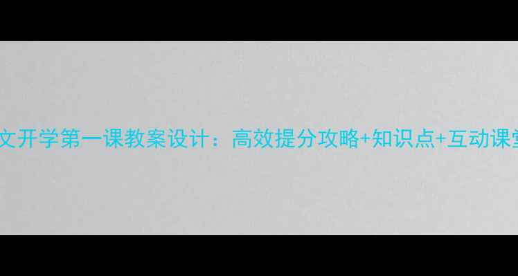 图片 ✨高二语文开学第一课教案设计：高效提分攻略+知识点+互动课堂模板📚1