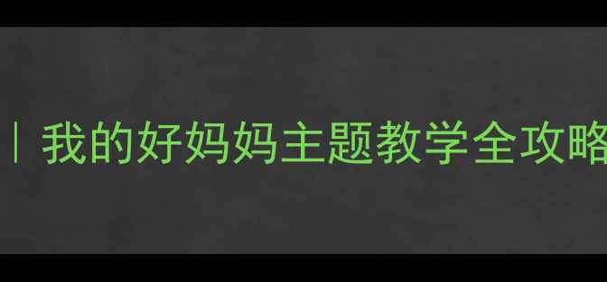 图片 ✨📚幼儿园语言教案｜我的好妈妈主题教学全攻略（附亲子共读方案）