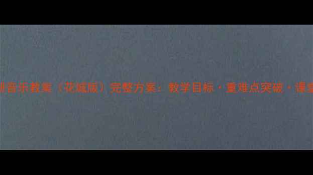 图片 一年级上册音乐教案（花城版）完整方案：教学目标·重难点突破·课堂活动设计