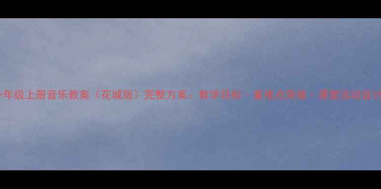 图片 一年级上册音乐教案（花城版）完整方案：教学目标·重难点突破·课堂活动设计2