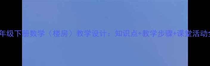 图片 一年级下册数学〈楼房〉教学设计：知识点+教学步骤+课堂活动全1