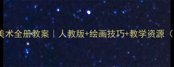 图片 一年级下册美术全册教案｜人教版+绘画技巧+教学资源（附电子版）2