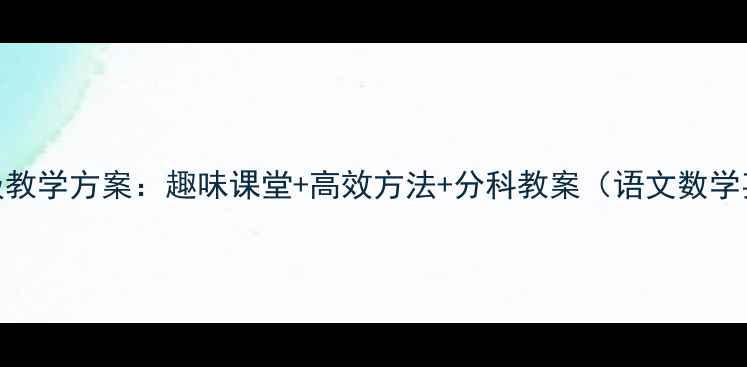 图片 一年级教学方案：趣味课堂+高效方法+分科教案（语文数学英语）
