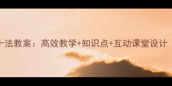 图片 一年级数学破十法教案：高效教学+知识点+互动课堂设计（附课件下载）