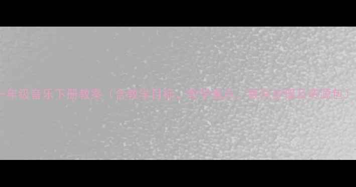 图片 一年级音乐下册教案（含教学目标、教学重点、教学步骤及资源包）1
