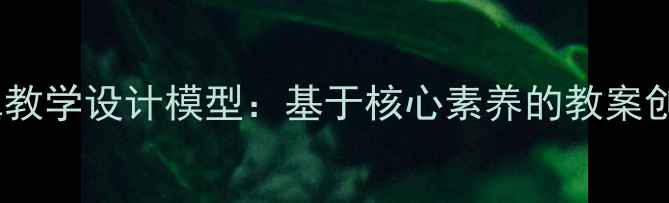 图片 一核两翼教学设计模型：基于核心素养的教案创新实践1