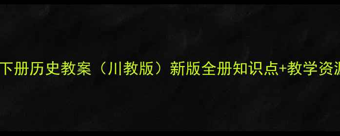 图片 七年级下册历史教案（川教版）新版全册知识点+教学资源下载1
