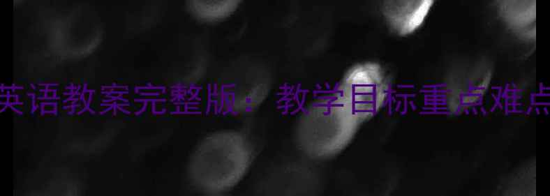 图片 七年级仁爱版英语教案完整版：教学目标重点难点教学过程详解