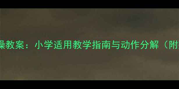 图片 七彩阳光广播体操教案：小学适用教学指南与动作分解（附完整教学方案）1