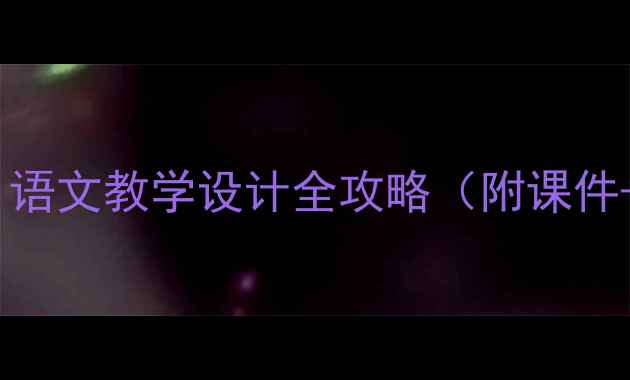 图片 三峡公开课教案：语文教学设计全攻略（附课件+课堂互动方案）1