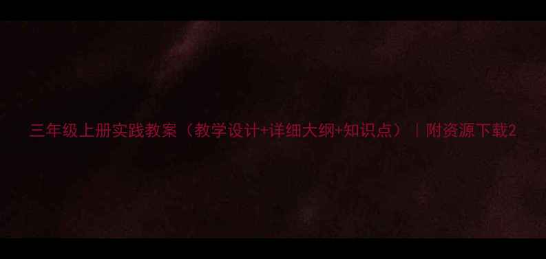 图片 三年级上册实践教案（教学设计+详细大纲+知识点）｜附资源下载2