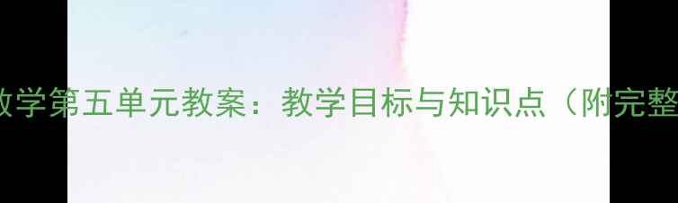 图片 三年级上册数学第五单元教案：教学目标与知识点（附完整教学设计）1