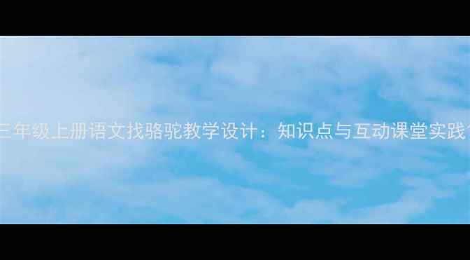 图片 三年级上册语文找骆驼教学设计：知识点与互动课堂实践1