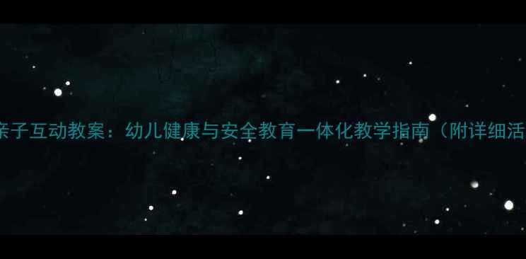 图片 不倒娃娃亲子互动教案：幼儿健康与安全教育一体化教学指南（附详细活动方案）2